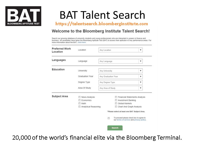 BAT Talent Search    https://talentsearch.bloomberginstitute.com 20,000 of the world’s financial elite via